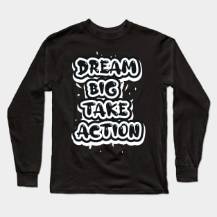 Dream Big Take Action Long Sleeve T-Shirt